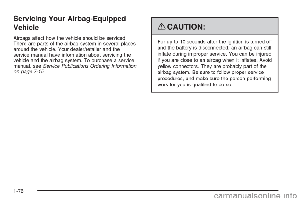 CHEVROLET AVALANCHE 2009 2.G Owners Manual Servicing Your Airbag-Equipped
Vehicle
Airbags affect how the vehicle should be serviced.
There are parts of the airbag system in several places
around the vehicle. Your dealer/retailer and the
servic