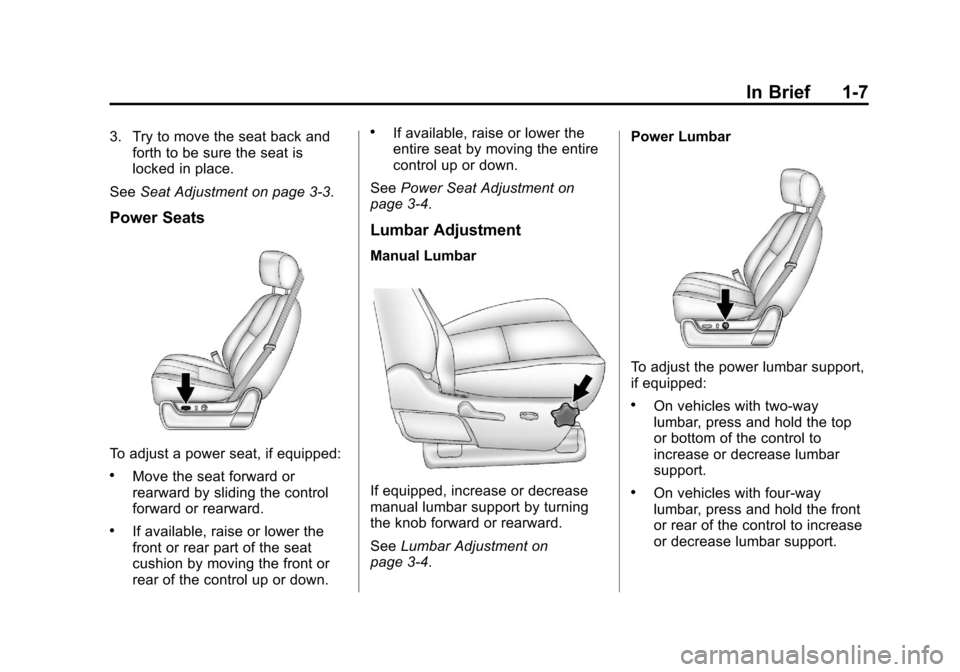CHEVROLET AVALANCHE 2013 2.G Owners Manual Black plate (7,1)Chevrolet Avalanche Owner Manual - 2013 - CRC - 8/27/12
In Brief 1-7
3. Try to move the seat back andforth to be sure the seat is
locked in place.
See Seat Adjustment on page 3‑3.
P CHEVROLET AVALANCHE 2013 2.G Owners Manual Black plate (7,1)Chevrolet Avalanche Owner Manual - 2013 - CRC - 8/27/12
In Brief 1-7
3. Try to move the seat back andforth to be sure the seat is
locked in place.
See Seat Adjustment on page 3‑3.
P