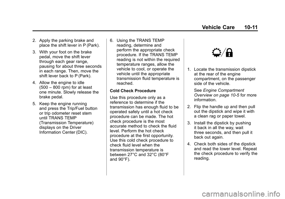 CHEVROLET AVALANCHE 2013 2.G Owners Manual Black plate (11,1)Chevrolet Avalanche Owner Manual - 2013 - CRC - 8/27/12
Vehicle Care 10-11
2. Apply the parking brake andplace the shift lever in P (Park).
3. With your foot on the brake pedal, move