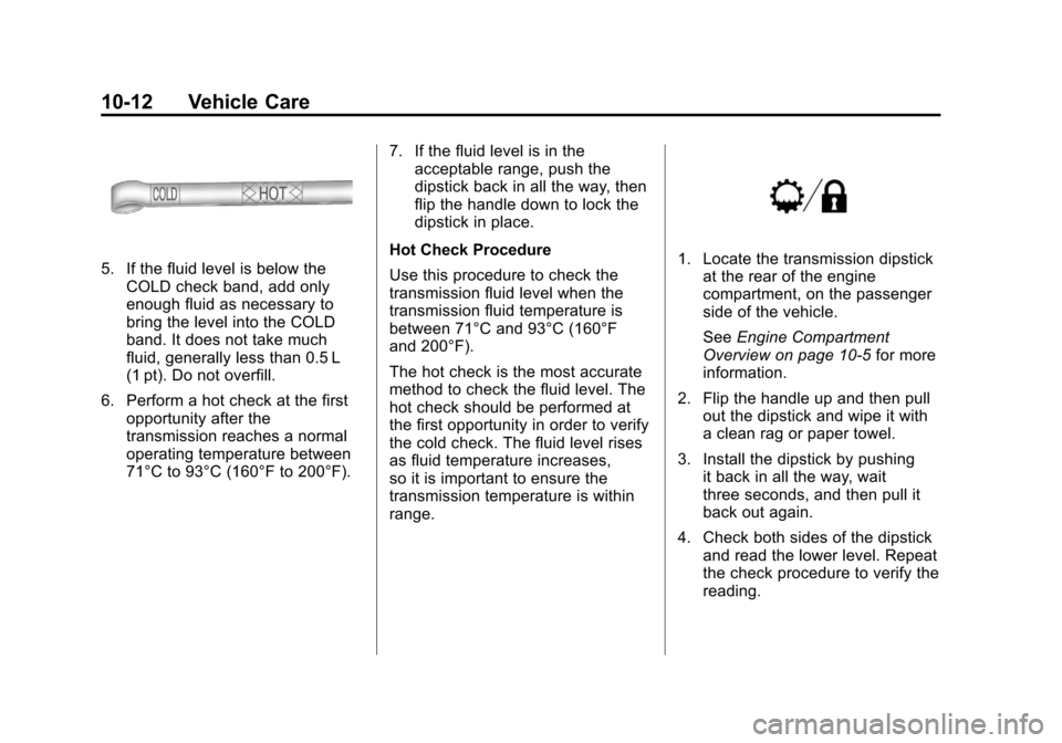CHEVROLET AVALANCHE 2013 2.G Owners Manual Black plate (12,1)Chevrolet Avalanche Owner Manual - 2013 - CRC - 8/27/12
10-12 Vehicle Care
5. If the fluid level is below theCOLD check band, add only
enough fluid as necessary to
bring the level in