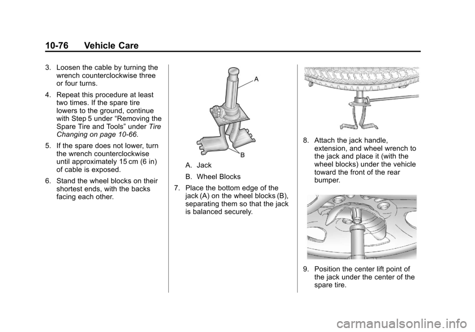 CHEVROLET AVALANCHE 2013 2.G Owners Manual Black plate (76,1)Chevrolet Avalanche Owner Manual - 2013 - CRC - 8/27/12
10-76 Vehicle Care
3. Loosen the cable by turning thewrench counterclockwise three
or four turns.
4. Repeat this procedure at 