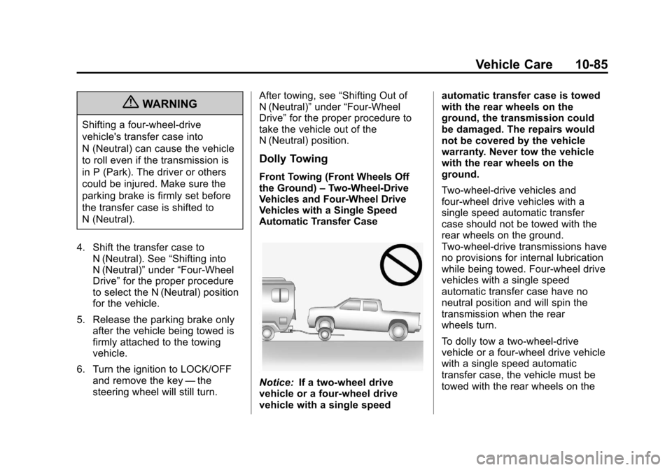 CHEVROLET AVALANCHE 2013 2.G Owners Manual Black plate (85,1)Chevrolet Avalanche Owner Manual - 2013 - CRC - 8/27/12
Vehicle Care 10-85
{WARNING
Shifting a four-wheel-drive
vehicles transfer case into
N (Neutral) can cause the vehicle
to roll CHEVROLET AVALANCHE 2013 2.G Owners Manual Black plate (85,1)Chevrolet Avalanche Owner Manual - 2013 - CRC - 8/27/12
Vehicle Care 10-85
{WARNING
Shifting a four-wheel-drive
vehicles transfer case into
N (Neutral) can cause the vehicle
to roll