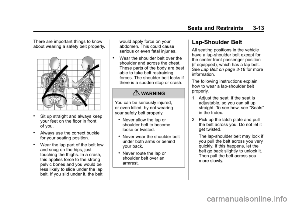 CHEVROLET AVALANCHE 2013 2.G Owners Manual Black plate (13,1)Chevrolet Avalanche Owner Manual - 2013 - CRC - 8/27/12
Seats and Restraints 3-13
There are important things to know
about wearing a safety belt properly.
.Sit up straight and always