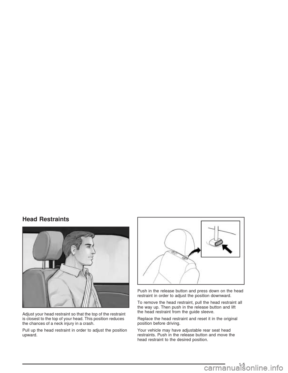 CHEVROLET AVEO 2004 1.G Owners Manual Head Restraints
Adjust your head restraint so that the top of the restraint
is closest to the top of your head. This position reduces
the chances of a neck injury in a crash.
Pull up the head restrain