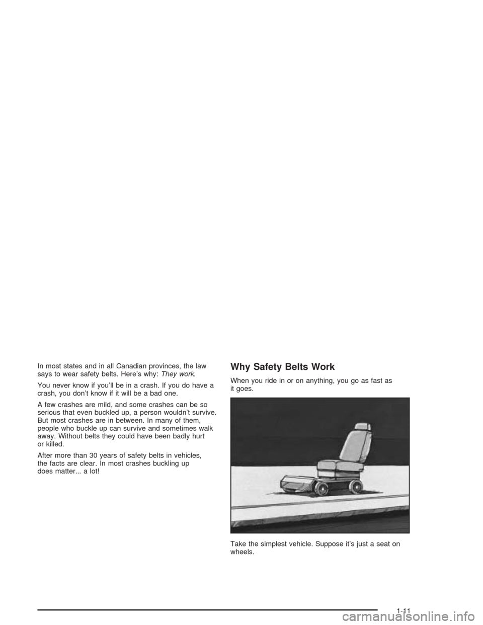 CHEVROLET AVEO 2004 1.G Owners Manual In most states and in all Canadian provinces, the law
says to wear safety belts. Here’s why:They work.
You never know if you’ll be in a crash. If you do have a
crash, you don’t know if it will b