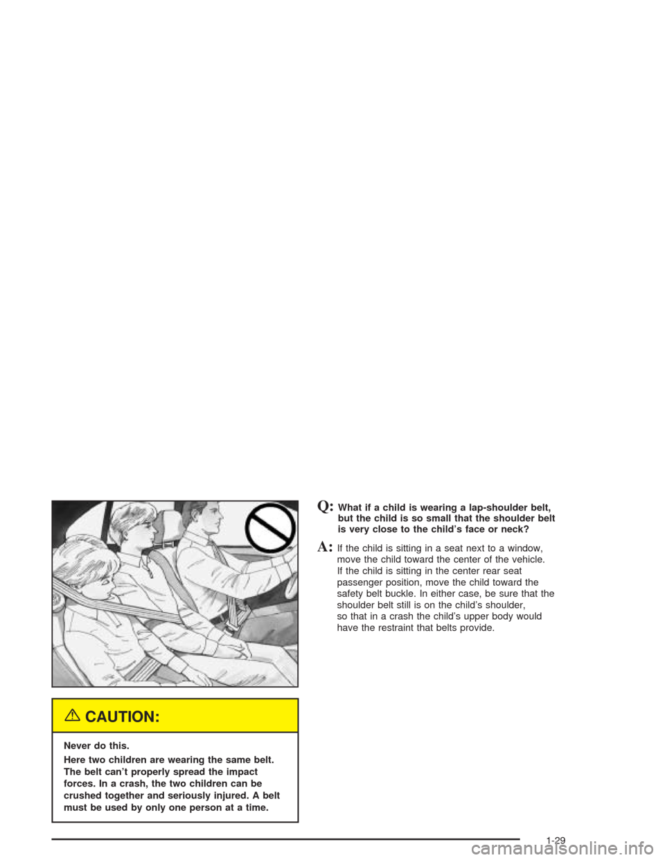 CHEVROLET AVEO 2004 1.G Owners Manual {CAUTION:
Never do this.
Here two children are wearing the same belt.
The belt can’t properly spread the impact
forces. In a crash, the two children can be
crushed together and seriously injured. A 