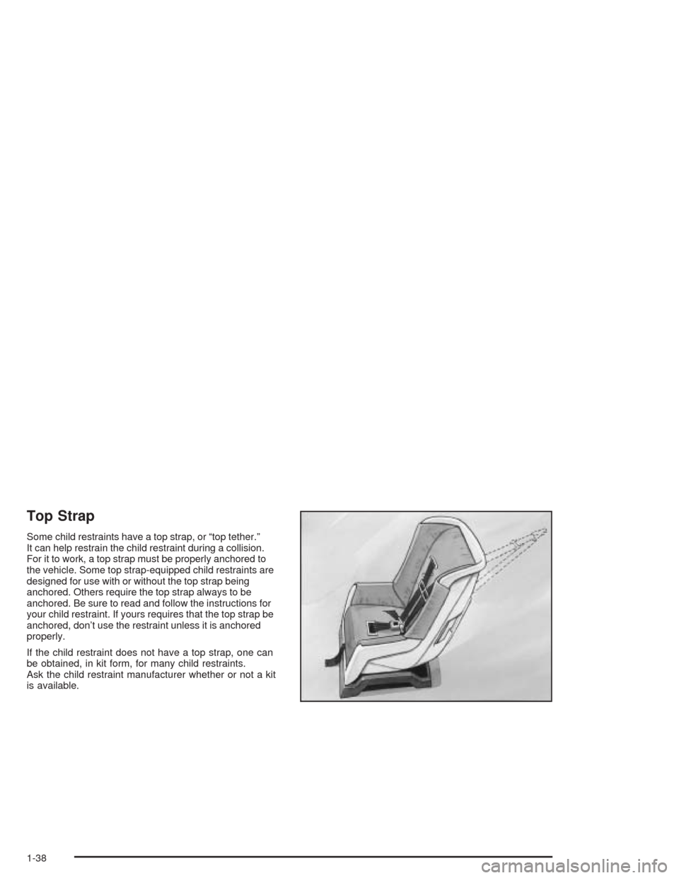 CHEVROLET AVEO 2004 1.G Owners Manual Top Strap
Some child restraints have a top strap, or “top tether.”
It can help restrain the child restraint during a collision.
For it to work, a top strap must be properly anchored to
the vehicle