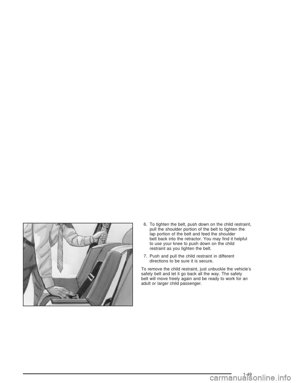 CHEVROLET AVEO 2004 1.G Owners Manual 6. To tighten the belt, push down on the child restraint,
pull the shoulder portion of the belt to tighten the
lap portion of the belt and feed the shoulder
belt back into the retractor. You may ﬁnd