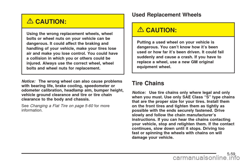 CHEVROLET AVEO 2005 1.G Owners Manual {CAUTION:
Using the wrong replacement wheels, wheel
bolts or wheel nuts on your vehicle can be
dangerous. It could affect the braking and
handling of your vehicle, make your tires lose
air and make yo CHEVROLET AVEO 2005 1.G Owners Manual {CAUTION:
Using the wrong replacement wheels, wheel
bolts or wheel nuts on your vehicle can be
dangerous. It could affect the braking and
handling of your vehicle, make your tires lose
air and make yo