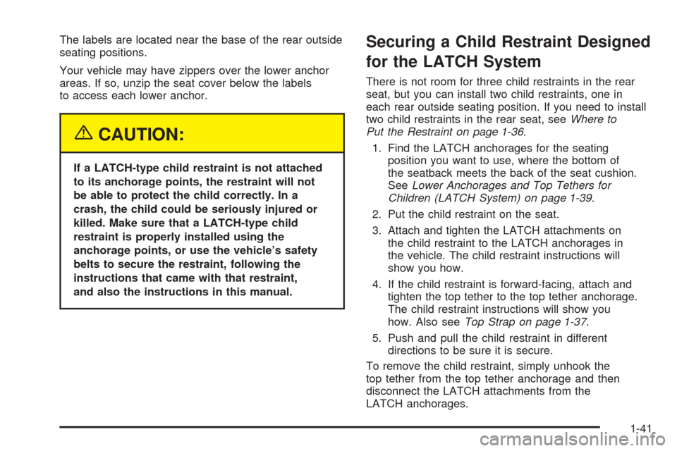 CHEVROLET AVEO 2005 1.G Owners Manual The labels are located near the base of the rear outside
seating positions.
Your vehicle may have zippers over the lower anchor
areas. If so, unzip the seat cover below the labels
to access each lower