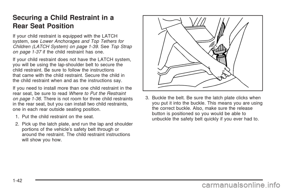 CHEVROLET AVEO 2005 1.G Owners Manual Securing a Child Restraint in a
Rear Seat Position
If your child restraint is equipped with the LATCH
system, seeLower Anchorages and Top Tethers for
Children (LATCH System) on page 1-39. SeeTop Strap