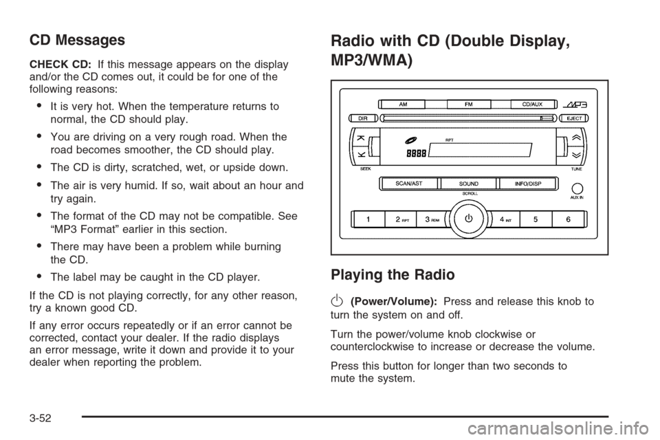 CHEVROLET AVEO 2006 1.G Owners Manual CD Messages
CHECK CD:If this message appears on the display
and/or the CD comes out, it could be for one of the
following reasons:
•It is very hot. When the temperature returns to
normal, the CD sho