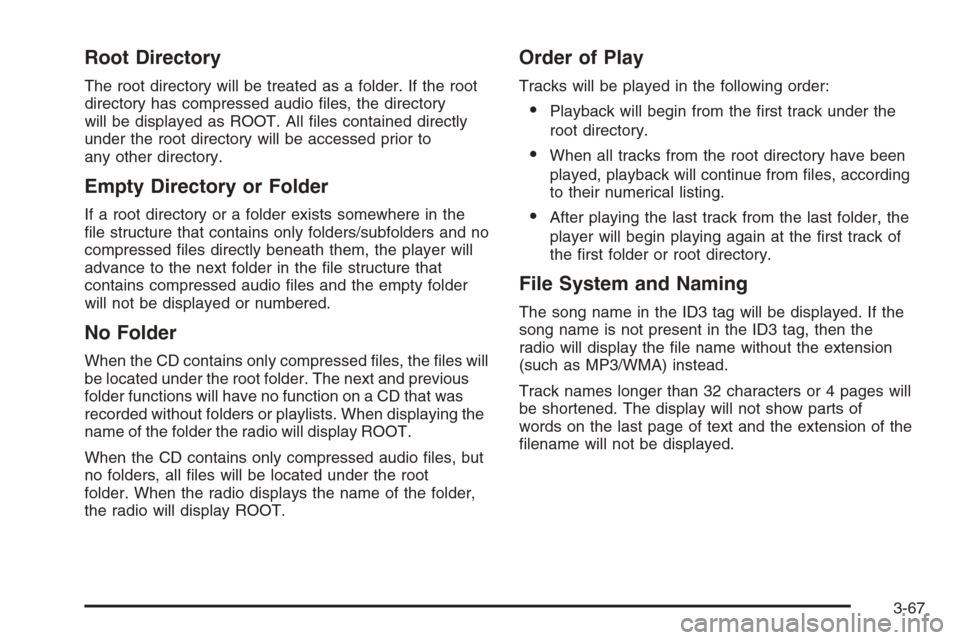 CHEVROLET AVEO 2006 1.G Owners Manual Root Directory
The root directory will be treated as a folder. If the root
directory has compressed audio ﬁles, the directory
will be displayed as ROOT. All ﬁles contained directly
under the root 