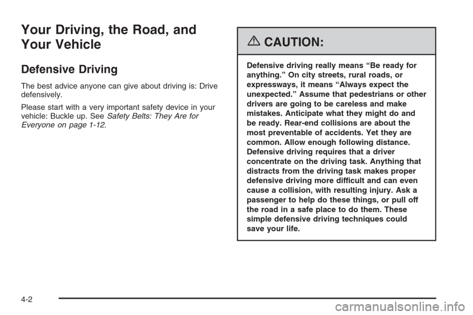 CHEVROLET AVEO 2006 1.G Owners Manual Your Driving, the Road, and
Your Vehicle
Defensive Driving
The best advice anyone can give about driving is: Drive
defensively.
Please start with a very important safety device in your
vehicle: Buckle