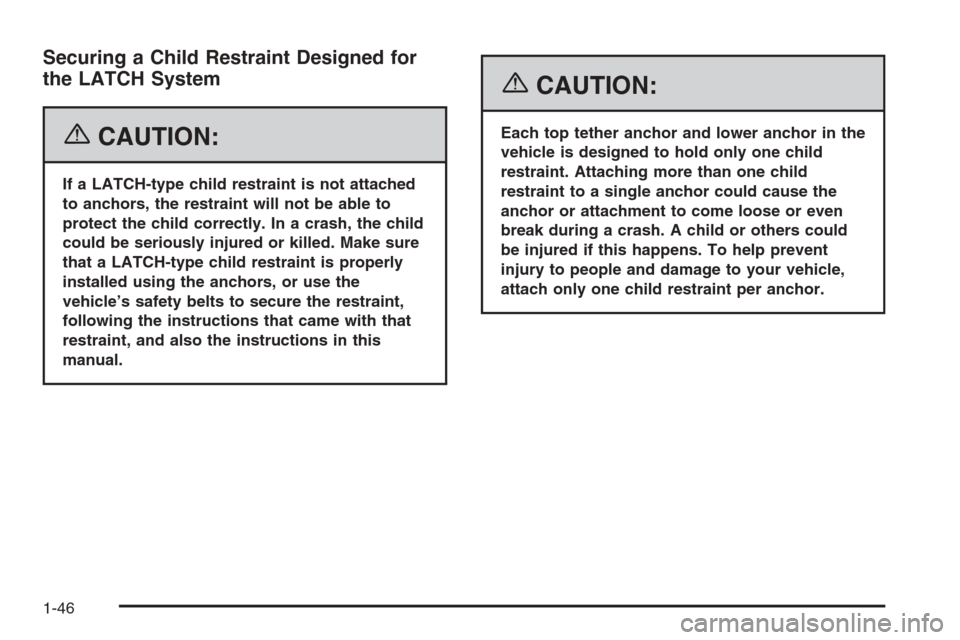 CHEVROLET AVEO 2006 1.G Owners Manual Securing a Child Restraint Designed for
the LATCH System
{CAUTION:
If a LATCH-type child restraint is not attached
to anchors, the restraint will not be able to
protect the child correctly. In a crash