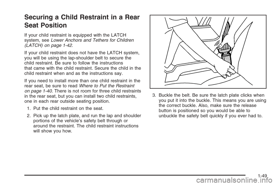 CHEVROLET AVEO 2006 1.G Owners Manual Securing a Child Restraint in a Rear
Seat Position
If your child restraint is equipped with the LATCH
system, seeLower Anchors and Tethers for Children
(LATCH) on page 1-42.
If your child restraint do