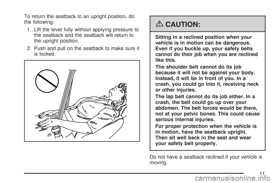 CHEVROLET AVEO 2007 1.G Owners Manual To return the seatback to an upright position, do
the following:
1. Lift the lever fully without applying pressure to
the seatback and the seatback will return to
the upright position.
2. Push and pul CHEVROLET AVEO 2007 1.G Owners Manual To return the seatback to an upright position, do
the following:
1. Lift the lever fully without applying pressure to
the seatback and the seatback will return to
the upright position.
2. Push and pul