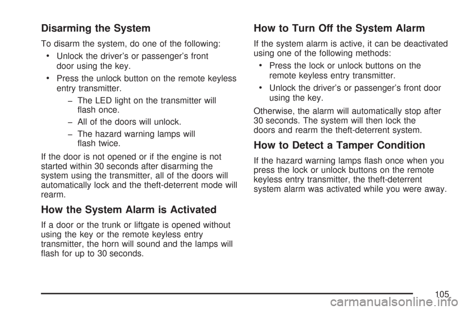CHEVROLET AVEO 2007 1.G Owners Manual Disarming the System
To disarm the system, do one of the following:
•Unlock the driver’s or passenger’s front
door using the key.
•Press the unlock button on the remote keyless
entry transmitt