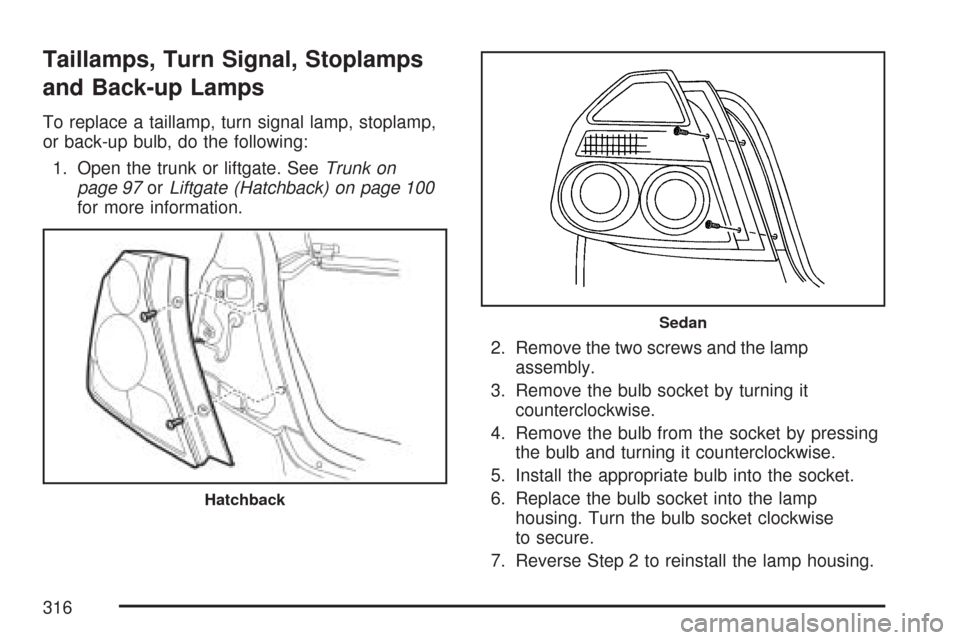 CHEVROLET AVEO 2007 1.G Owners Manual Taillamps, Turn Signal, Stoplamps
and Back-up Lamps
To replace a taillamp, turn signal lamp, stoplamp,
or back-up bulb, do the following:
1. Open the trunk or liftgate. SeeTrunk on
page 97orLiftgate (
