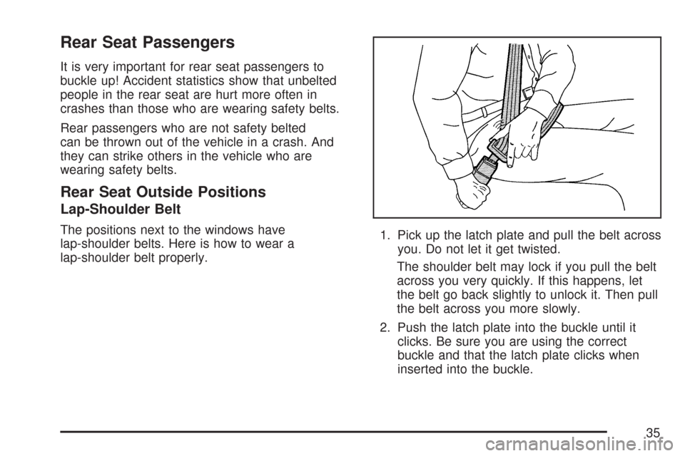 CHEVROLET AVEO 2007 1.G Owners Manual Rear Seat Passengers
It is very important for rear seat passengers to
buckle up! Accident statistics show that unbelted
people in the rear seat are hurt more often in
crashes than those who are wearin