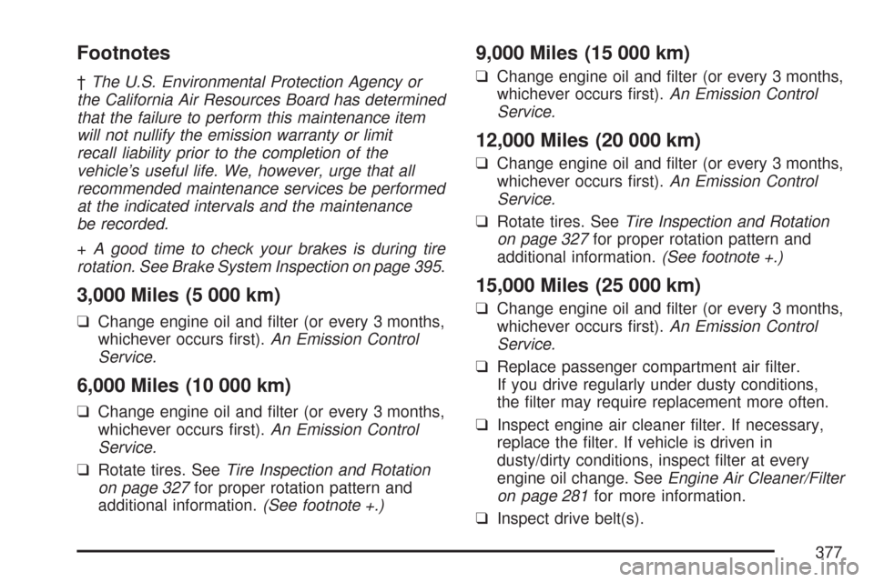 CHEVROLET AVEO 2007 1.G Owners Manual Footnotes
†The U.S. Environmental Protection Agency or
the California Air Resources Board has determined
that the failure to perform this maintenance item
will not nullify the emission warranty or l CHEVROLET AVEO 2007 1.G Owners Manual Footnotes
†The U.S. Environmental Protection Agency or
the California Air Resources Board has determined
that the failure to perform this maintenance item
will not nullify the emission warranty or l