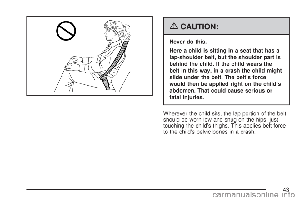 CHEVROLET AVEO 2007 1.G Owners Manual {CAUTION:
Never do this.
Here a child is sitting in a seat that has a
lap-shoulder belt, but the shoulder part is
behind the child. If the child wears the
belt in this way, in a crash the child might
