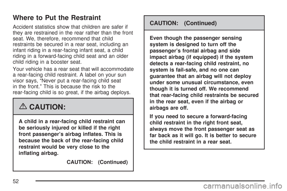 CHEVROLET AVEO 2007 1.G Owners Manual Where to Put the Restraint
Accident statistics show that children are safer if
they are restrained in the rear rather than the front
seat. We, therefore, recommend that child
restraints be secured in CHEVROLET AVEO 2007 1.G Owners Manual Where to Put the Restraint
Accident statistics show that children are safer if
they are restrained in the rear rather than the front
seat. We, therefore, recommend that child
restraints be secured in