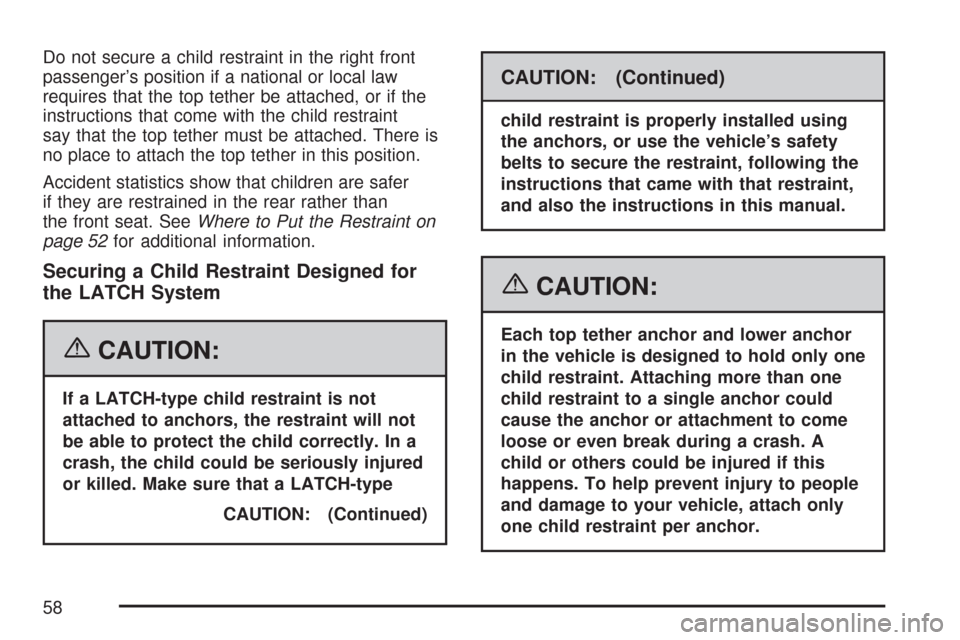 CHEVROLET AVEO 2007 1.G Owners Manual Do not secure a child restraint in the right front
passenger’s position if a national or local law
requires that the top tether be attached, or if the
instructions that come with the child restraint CHEVROLET AVEO 2007 1.G Owners Manual Do not secure a child restraint in the right front
passenger’s position if a national or local law
requires that the top tether be attached, or if the
instructions that come with the child restraint
