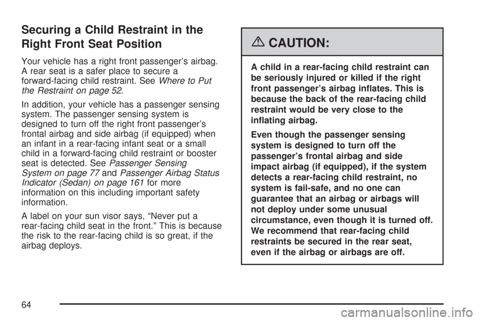 CHEVROLET AVEO 2007 1.G Owners Manual Securing a Child Restraint in the
Right Front Seat Position
Your vehicle has a right front passenger’s airbag.
A rear seat is a safer place to secure a
forward-facing child restraint. SeeWhere to Pu CHEVROLET AVEO 2007 1.G Owners Manual Securing a Child Restraint in the
Right Front Seat Position
Your vehicle has a right front passenger’s airbag.
A rear seat is a safer place to secure a
forward-facing child restraint. SeeWhere to Pu