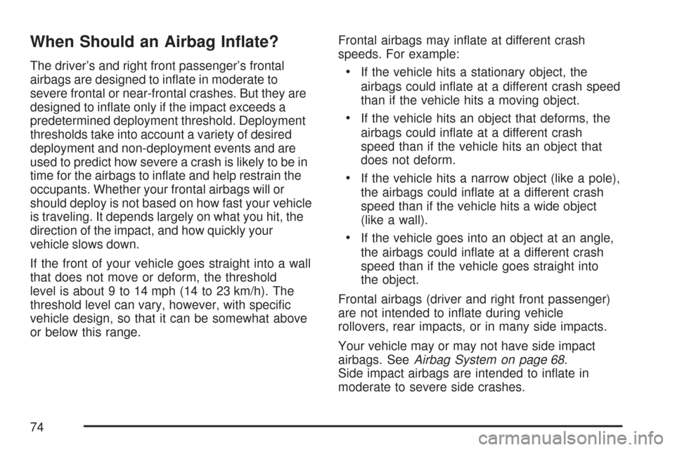 CHEVROLET AVEO 2007 1.G Owners Manual When Should an Airbag In�ate?
The driver’s and right front passenger’s frontal
airbags are designed to inﬂate in moderate to
severe frontal or near-frontal crashes. But they are
designed to in