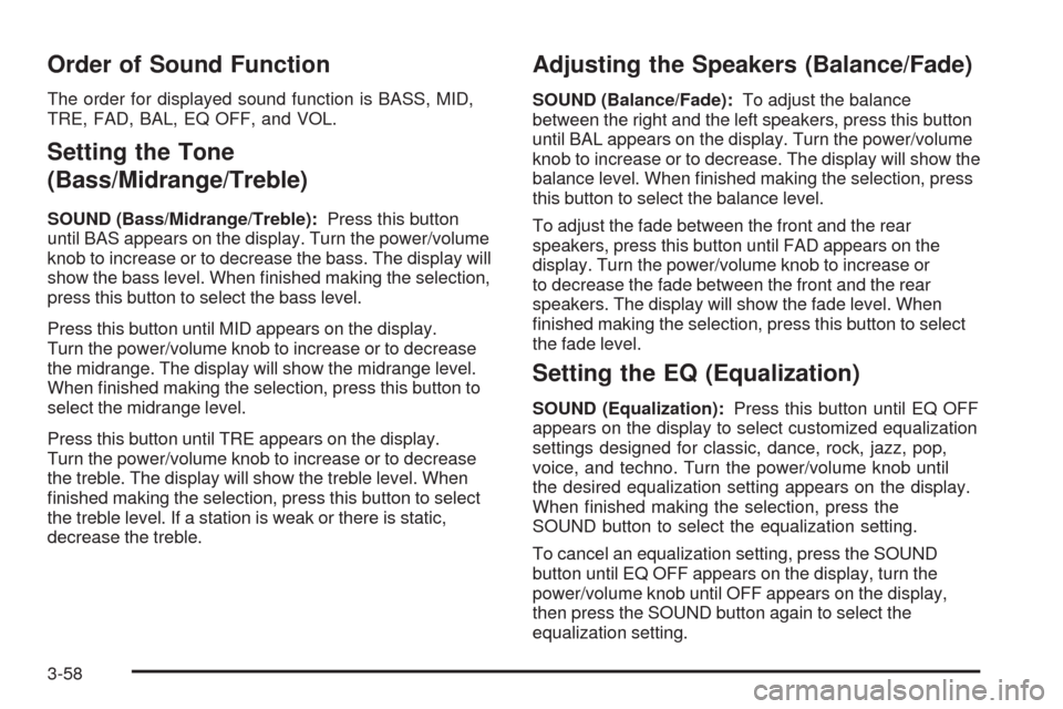 CHEVROLET AVEO 2008 1.G Owners Manual Order of Sound Function
The order for displayed sound function is BASS, MID,
TRE, FAD, BAL, EQ OFF, and VOL.
Setting the Tone
(Bass/Midrange/Treble)
SOUND (Bass/Midrange/Treble):Press this button
unti