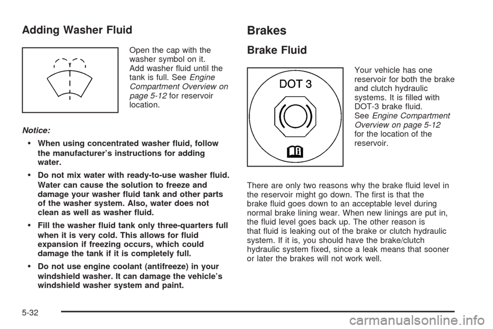 CHEVROLET AVEO 2008 1.G Owners Manual Adding Washer Fluid
Open the cap with the
washer symbol on it.
Add washer ﬂuid until the
tank is full. SeeEngine
Compartment Overview on
page 5-12for reservoir
location.
Notice:
When using concentra