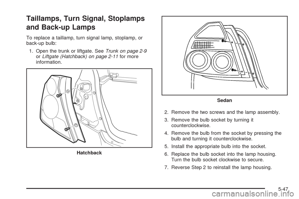 CHEVROLET AVEO 2008 1.G Owners Manual Taillamps, Turn Signal, Stoplamps
and Back-up Lamps
To replace a taillamp, turn signal lamp, stoplamp, or
back-up bulb:
1. Open the trunk or liftgate. SeeTrunk on page 2-9
orLiftgate (Hatchback) on pa