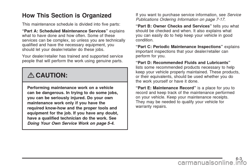CHEVROLET AVEO 2008 1.G Owners Manual How This Section is Organized
This maintenance schedule is divided into ﬁve parts:
“Part A: Scheduled Maintenance Services”explains
what to have done and how often. Some of these
services can be