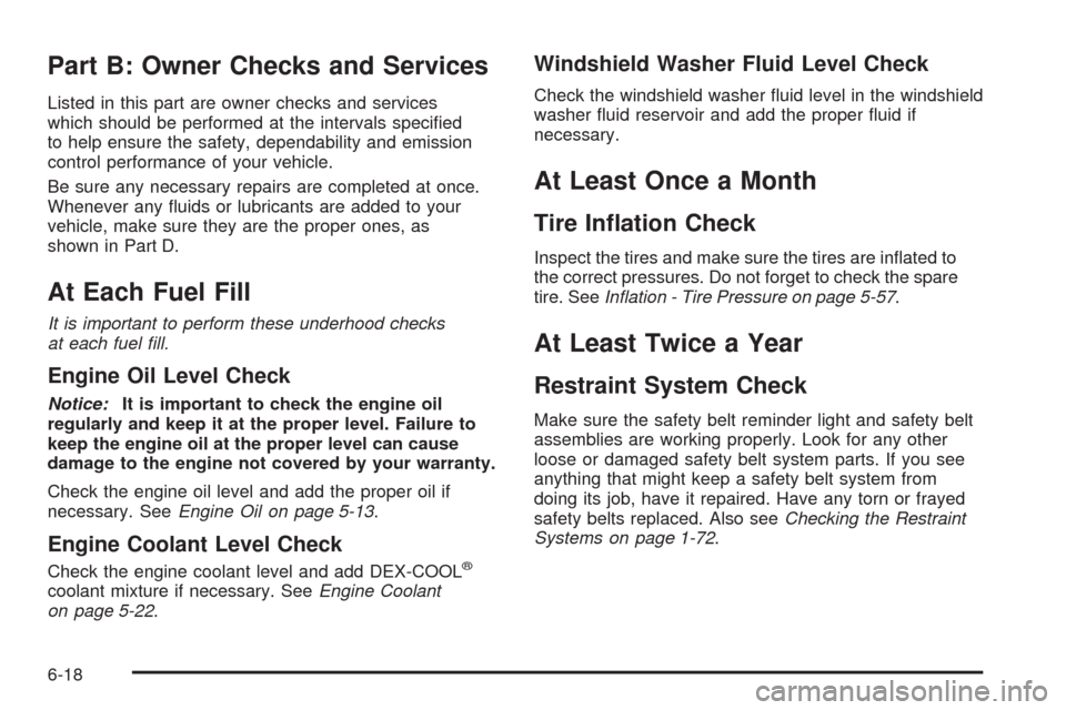 CHEVROLET AVEO 2008 1.G Owners Manual Part B: Owner Checks and Services
Listed in this part are owner checks and services
which should be performed at the intervals speciﬁed
to help ensure the safety, dependability and emission
control 