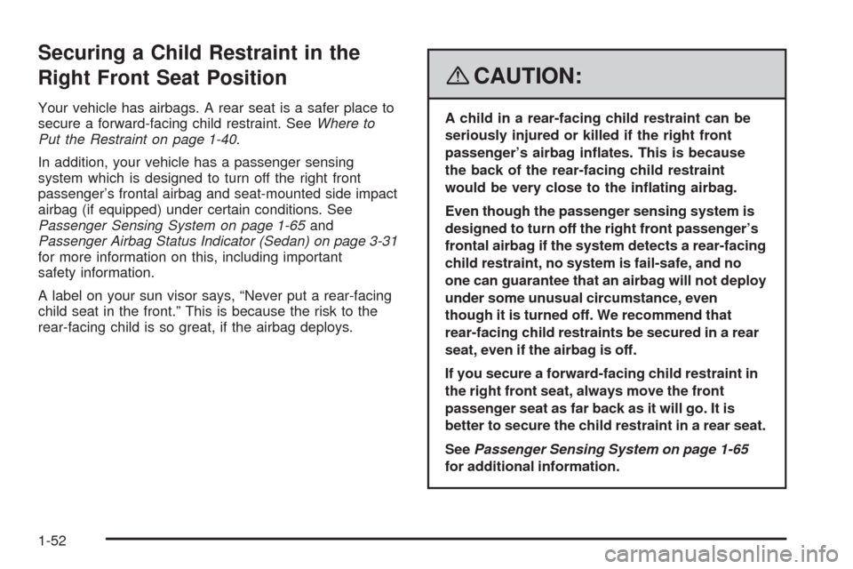 CHEVROLET AVEO 2008 1.G Owners Manual Securing a Child Restraint in the
Right Front Seat Position
Your vehicle has airbags. A rear seat is a safer place to
secure a forward-facing child restraint. SeeWhere to
Put the Restraint on page 1-4 CHEVROLET AVEO 2008 1.G Owners Manual Securing a Child Restraint in the
Right Front Seat Position
Your vehicle has airbags. A rear seat is a safer place to
secure a forward-facing child restraint. SeeWhere to
Put the Restraint on page 1-4