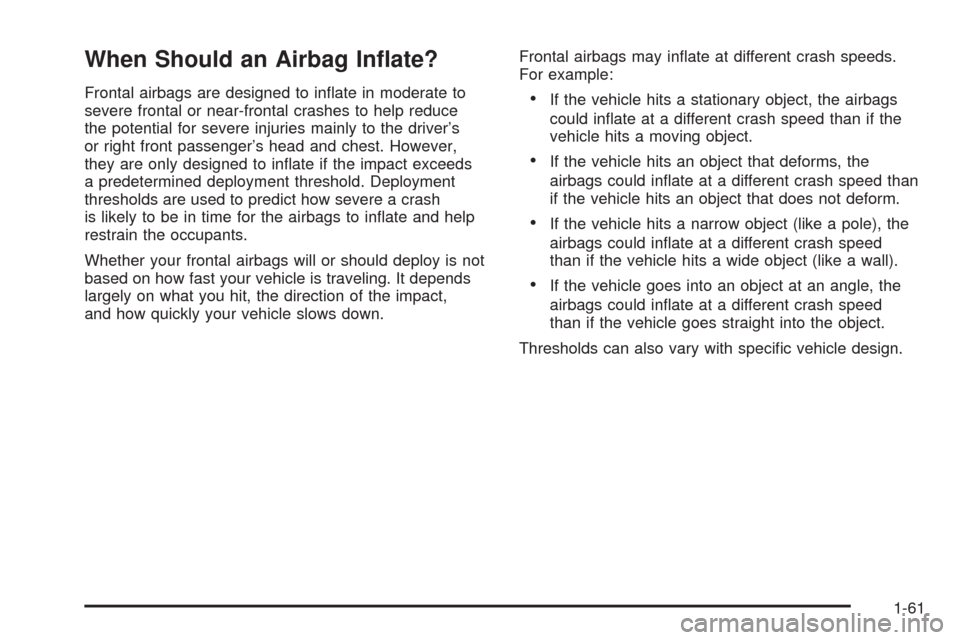 CHEVROLET AVEO 2008 1.G Owners Manual When Should an Airbag In�ate?
Frontal airbags are designed to inﬂate in moderate to
severe frontal or near-frontal crashes to help reduce
the potential for severe injuries mainly to the driver’s
o