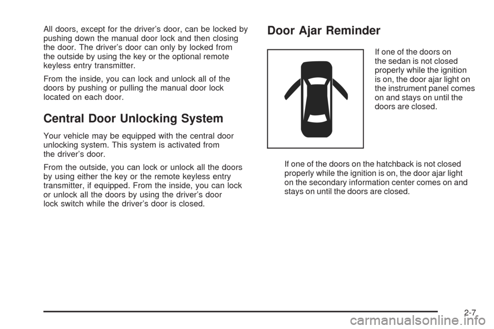 CHEVROLET AVEO 2008 1.G Owners Manual All doors, except for the driver’s door, can be locked by
pushing down the manual door lock and then closing
the door. The driver’s door can only by locked from
the outside by using the key or the CHEVROLET AVEO 2008 1.G Owners Manual All doors, except for the driver’s door, can be locked by
pushing down the manual door lock and then closing
the door. The driver’s door can only by locked from
the outside by using the key or the