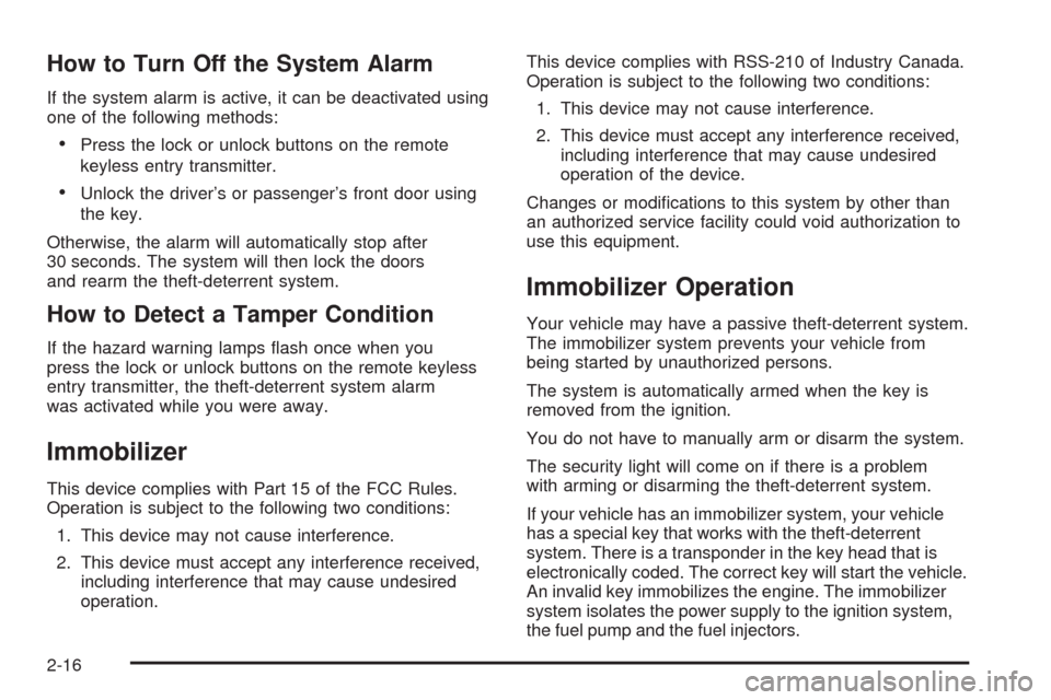 CHEVROLET AVEO 2008 1.G Owners Manual How to Turn Off the System Alarm
If the system alarm is active, it can be deactivated using
one of the following methods:
•Press the lock or unlock buttons on the remote
keyless entry transmitter.
