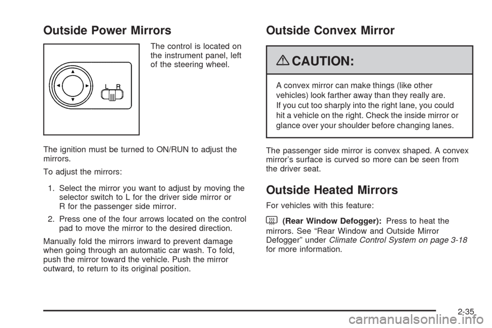 CHEVROLET AVEO 2009 1.G Owners Manual Outside Power Mirrors
The control is located on
the instrument panel, left
of the steering wheel.
The ignition must be turned to ON/RUN to adjust the
mirrors.
To adjust the mirrors:
1. Select the mirr