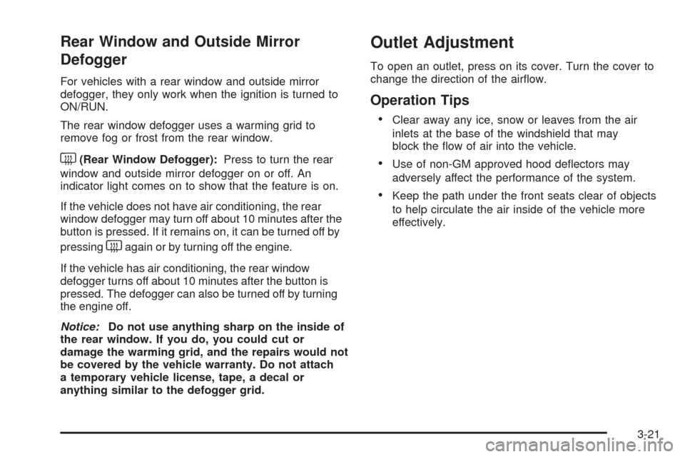 CHEVROLET AVEO 2009 1.G Owners Manual Rear Window and Outside Mirror
Defogger
For vehicles with a rear window and outside mirror
defogger, they only work when the ignition is turned to
ON/RUN.
The rear window defogger uses a warming grid 