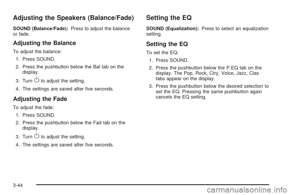 CHEVROLET AVEO 2009 1.G Owners Manual Adjusting the Speakers (Balance/Fade)
SOUND (Balance/Fade):Press to adjust the balance
or fade.
Adjusting the Balance
To adjust the balance:
1. Press SOUND.
2. Press the pushbutton below the Bal tab o