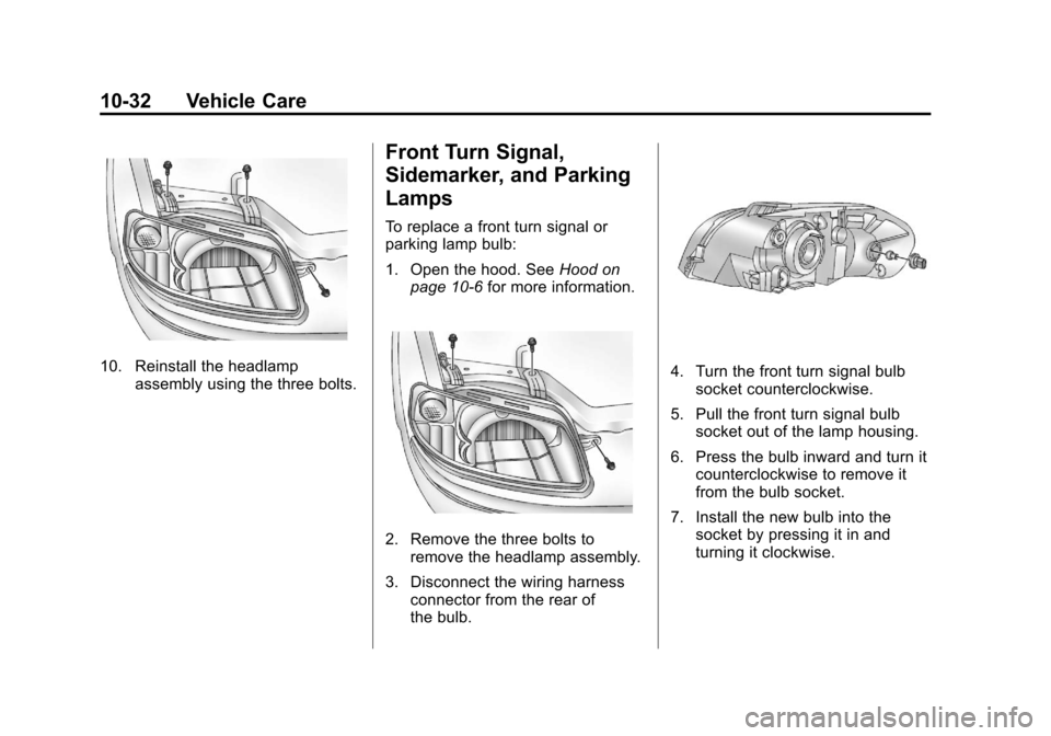 CHEVROLET AVEO 2011 1.G Owners Manual Black plate (32,1)Chevrolet Aveo Owner Manual - 2011
10-32 Vehicle Care
10. Reinstall the headlampassembly using the three bolts.
Front Turn Signal,
Sidemarker, and Parking
Lamps
To replace a front tu