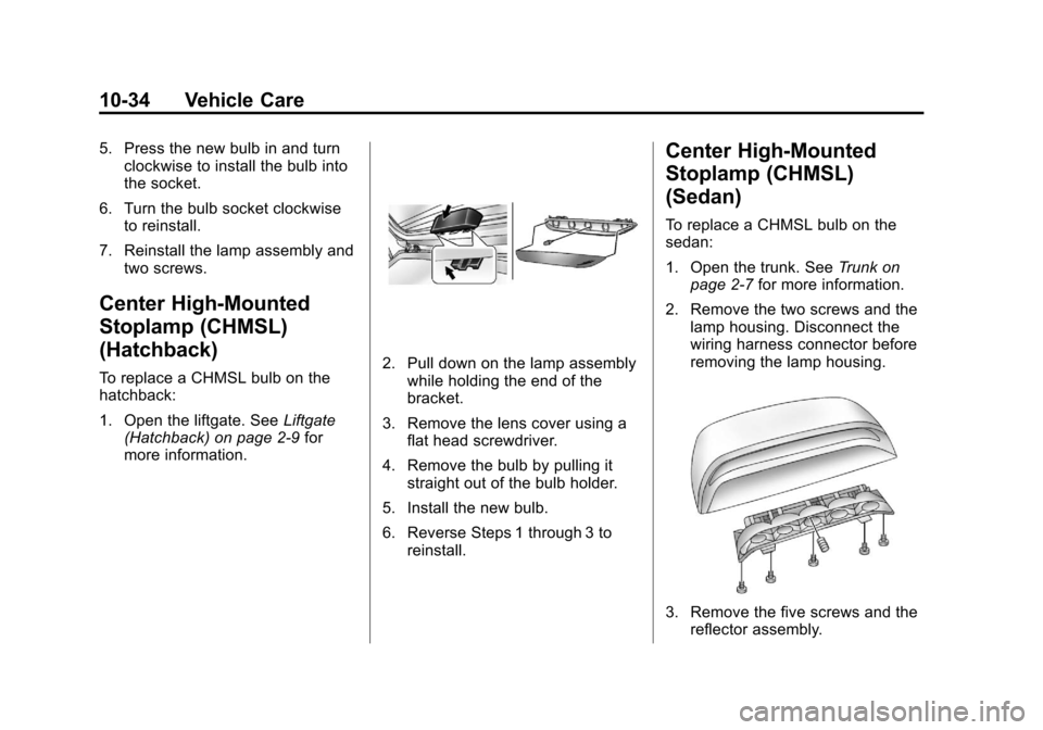 CHEVROLET AVEO 2011 1.G Owners Manual Black plate (34,1)Chevrolet Aveo Owner Manual - 2011
10-34 Vehicle Care
5. Press the new bulb in and turnclockwise to install the bulb into
the socket.
6. Turn the bulb socket clockwise to reinstall.
