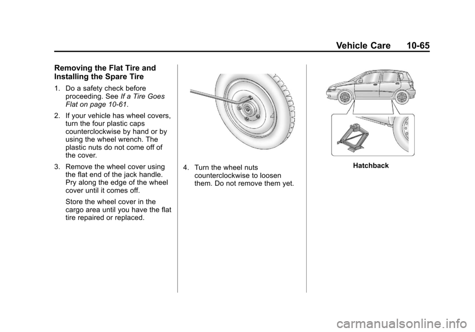 CHEVROLET AVEO 2011 1.G Owners Manual Black plate (65,1)Chevrolet Aveo Owner Manual - 2011
Vehicle Care 10-65
Removing the Flat Tire and
Installing the Spare Tire
1. Do a safety check beforeproceeding. See If a Tire Goes
Flat on page 10