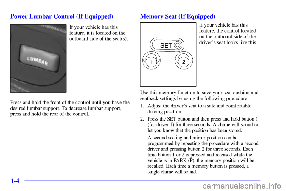 CHEVROLET BLAZER 2002 2.G Owners Manual 1-4 Power Lumbar Control (If Equipped)
If your vehicle has this
feature, it is located on the
outboard side of the seat(s).
Press and hold the front of the control until you have the
desired lumbar su CHEVROLET BLAZER 2002 2.G Owners Manual 1-4 Power Lumbar Control (If Equipped)
If your vehicle has this
feature, it is located on the
outboard side of the seat(s).
Press and hold the front of the control until you have the
desired lumbar su