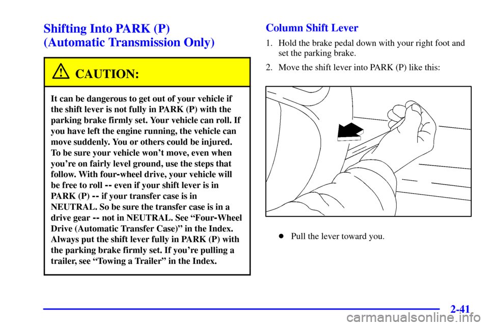 CHEVROLET BLAZER 2002 2.G Owners Manual 2-41
Shifting Into PARK (P)
(Automatic Transmission Only)
CAUTION:
It can be dangerous to get out of your vehicle if
the shift lever is not fully in PARK (P) with the
parking brake firmly set. Your v CHEVROLET BLAZER 2002 2.G Owners Manual 2-41
Shifting Into PARK (P)
(Automatic Transmission Only)
CAUTION:
It can be dangerous to get out of your vehicle if
the shift lever is not fully in PARK (P) with the
parking brake firmly set. Your v