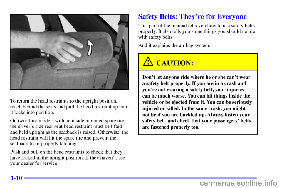 CHEVROLET BLAZER 2002 2.G Owners Manual 1-10
To return the head restraints to the upright position,
reach behind the seats and pull the head restraint up until
it locks into position.
On two
-door models with an inside mounted spare tire,
t