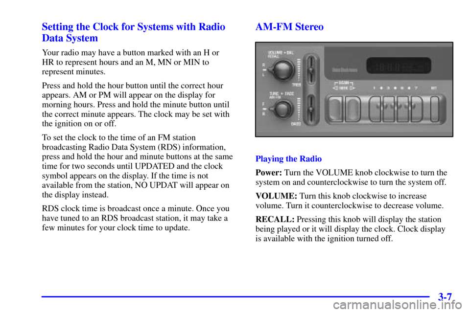 CHEVROLET BLAZER 2002 2.G Owners Manual 3-7 Setting the Clock for Systems with Radio
Data System
Your radio may have a button marked with an H or
HR to represent hours and an M, MN or MIN to
represent minutes.
Press and hold the hour butto CHEVROLET BLAZER 2002 2.G Owners Manual 3-7 Setting the Clock for Systems with Radio
Data System
Your radio may have a button marked with an H or
HR to represent hours and an M, MN or MIN to
represent minutes.
Press and hold the hour butto
