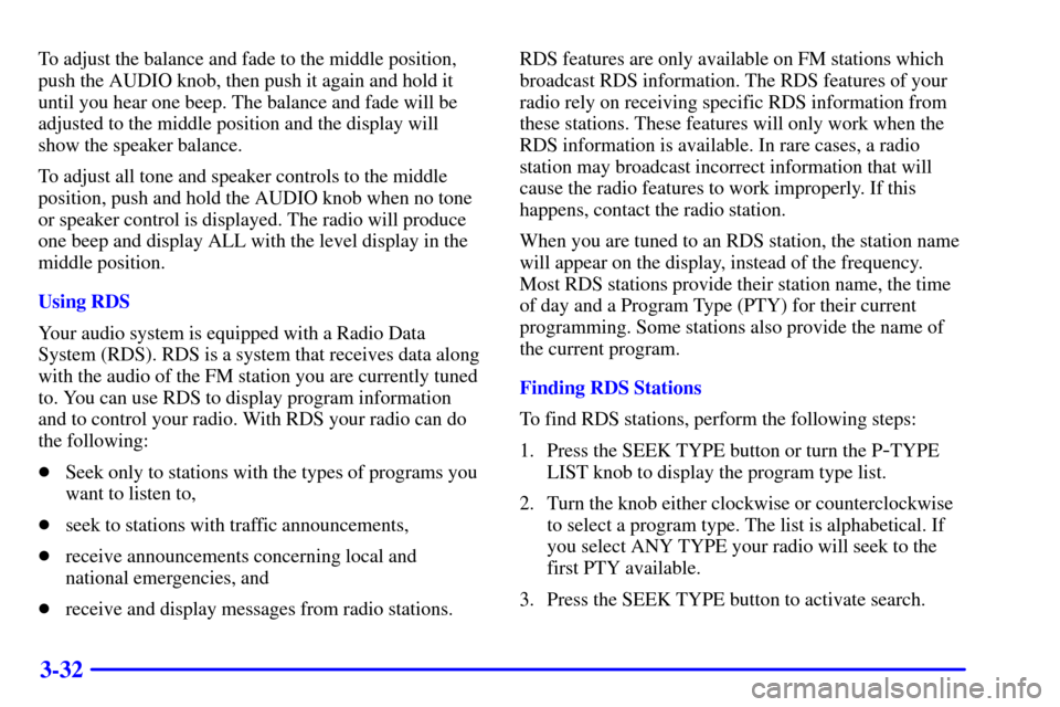 CHEVROLET BLAZER 2002 2.G Owners Manual 3-32
To adjust the balance and fade to the middle position,
push the AUDIO knob, then push it again and hold it
until you hear one beep. The balance and fade will be
adjusted to the middle position an